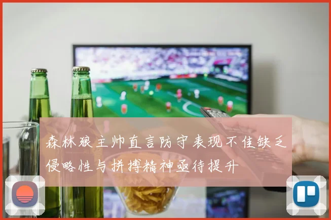 森林狼主帅直言防守表现不佳缺乏侵略性与拼搏精神亟待提升