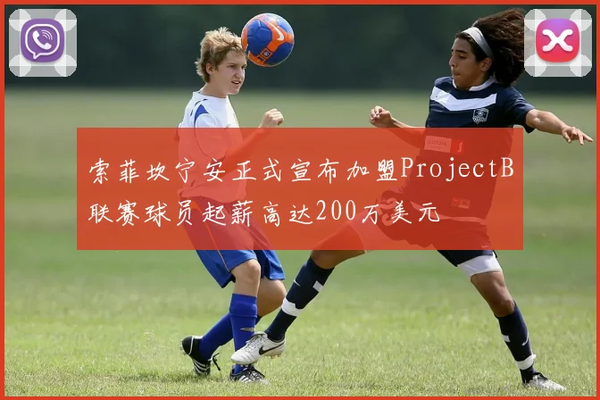 索菲坎宁安正式宣布加盟ProjectB联赛球员起薪高达200万美元
