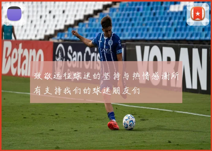 致敬远征球迷的坚持与热情感谢所有支持我们的球迷朋友们