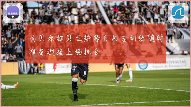 戈贝尔称贝兰热每日刻苦训练随时准备迎接上场机会