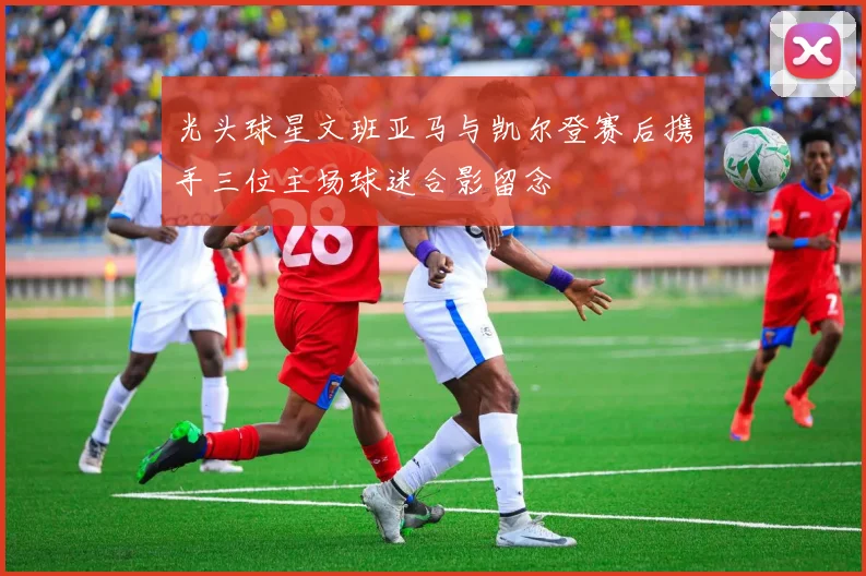 光头球星文班亚马与凯尔登赛后携手三位主场球迷合影留念